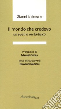 Il mondo che credevo. Un poema metà-fisico libro di Iasimone Gianni