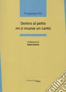 Dentro al petto mi si muove un canto libro di Viti Piergiorgio