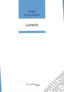 Lunario. Premio «Arcipelago Itaca» per una raccolta inedita di versi. 8ª edizione libro di Pasquandrea Sergio