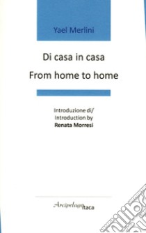 Di casa in casa-From home to home. Premio «Arcipelago Itaca» per una raccolta inedita di versi. 8ª edizione. Ediz. bilingue libro di Merlini Yael