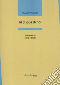 Al di qua di noi libro di Pistoletti Paolo