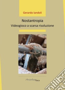 Nostantropia. Videogioco a scarsa risoluzione libro di Iandoli Gerardo