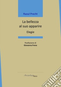 La bellezza al suo apparire. Elegie libro di Precht Raoul