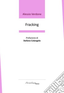 Fracking. Premio «Arcipelago Itaca» per una raccolta inedita di versi. 9ª edizione libro di Verdone Alessio