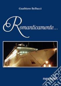 Romanticamente... libro di Bellucci Gualtiero