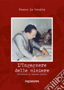 L'ingegnere delle miniere. Una storia di zolfo libro di La Mendola Franco; Agnello Gaspare (cur.)