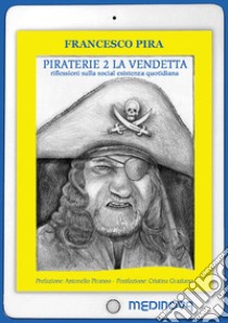 Piraterie. La vendetta. Riflessioni sulla social esistenza quotidiana. Vol. 2 libro di Pira Francesco; Piraneo A. (cur.); Graziano C. (cur.)