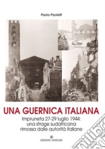 Una Guernica italiana. Impruneta 27-29 luglio 1944: una strage sudafricana rimossa dalle autorità italiane libro di Paoletti Paolo