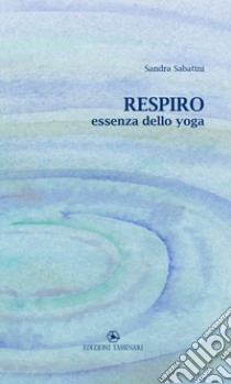 Respiro. Essenza dello yoga libro di Sabatini Sandra