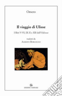 Il viaggio di Ulisse. I libri V-VI, IX-X e XII dell'Odissea libro di Omero