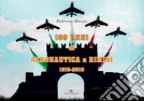 100 anni di Aeronautica a Rimini 1916-2016. Ediz. illustrata libro di Maglio Pierpaolo