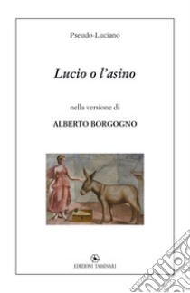 Lucio o l'asino libro di Pseudo Luciano; Borgogno A. (cur.)