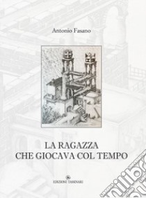 La ragazza che giocava col tempo libro di Fasano Antonio