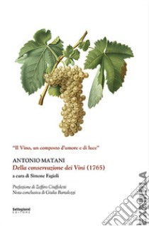 Della conservazione dei vini (1765). Ediz. integrale libro di Matani Antonio; Fagioli S. (cur.)