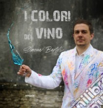 I colori del vino. Ediz. illustrata libro di Bartoli Simone