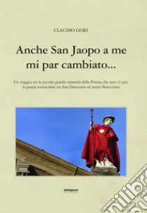 Anche San Jacopo a me mi par cambiato... libro di Gori Claudio