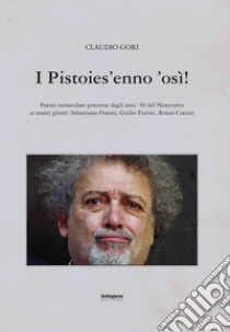 I Pistoies' enno 'osì! libro di Gori Claudio