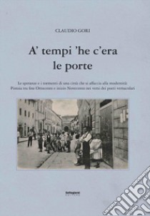 A' tempi 'he c'era le porte. Le speranze e i tormenti di una città che si affaccia alla modernità libro di Gori Claudio