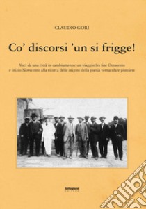 Co' discorsi 'un si frigge! Voci da una città in cambiamento libro di Gori Claudio