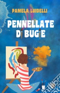 Pennellate di bugie libro di Luidelli Pamela