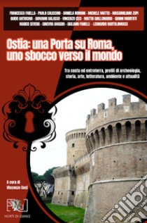 Ostia: una porta su Roma, uno sbocco verso il mondo. Tra costa ed entroterra, profili di archeologia, storia, arte, letteratura, ambiente e attualità libro di Ceci V. (cur.); Colaiacomo S. (cur.)