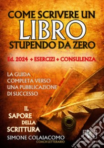 Come scrivere un libro stupendo da zero: il sapore della scrittura libro di Colaiacomo Simone