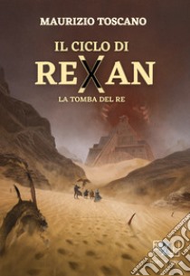 La tomba del re. Il ciclo di Rexan libro di Toscano Maurizio