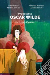 Processo a Oscar Wilde. La legge e l'amore libro di Canino Fabio; Piscitelli Vincenzo; Harakis Micheal