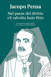 Nel paese del diritto c'è talvolta buio fitto libro di Pensa Jacopo