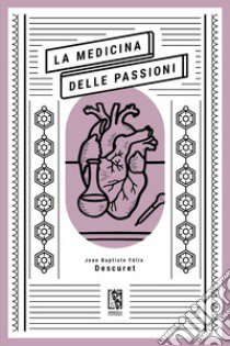 La medicina delle passioni libro di Descuret Jean Baptiste Félix; Iannuzzi I. (cur.)