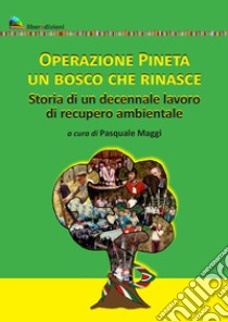 Operazione pineta. Un bosco che rinasce. Storia di un decennale lavoro di recupero ambientale libro di Maggi Pasquale; Maggi R. (cur.)