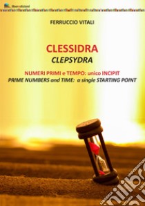 Clessidra. Numeri primi e tempo: unico incipit. Ediz. inglese e italiano libro di Vitali Ferruccio