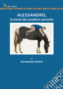 Alessandro, la storia del cavaliere narrante libro di Amato Alessandro