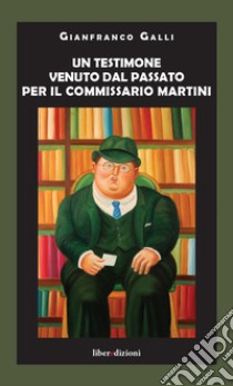 Un testimone venuto dal passato per il commissario Martini libro di Galli Gianfranco