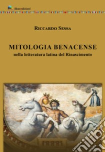 Mitologia Benacense nella letteratura latina del Rinascimento libro di Sessa Riccardo