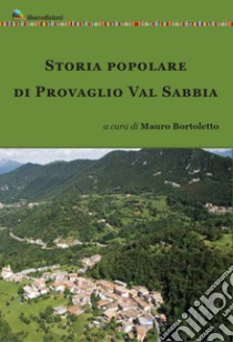 Storia popolare di Provaglio Val Sabbia libro di Bortoletto M. (cur.)