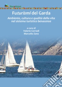 Futurismi del Garda. Ambiente, cultura e qualità della vita nel sistema turistico benacense libro di Corradi V. (cur.); Zane M. (cur.)