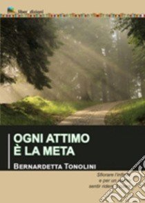 Ogni attimo è la meta libro di Tonolini Bernadetta