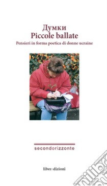 Piccole ballate. Pensieri in forma poetica di donne ucraine. Ediz. italiana e ucraina libro di Vdovychenko O. (cur.)