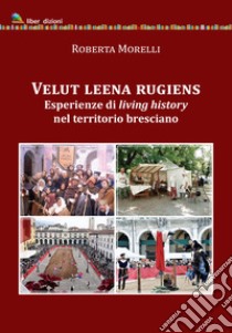 Velut leena rugiens. Esperienze di living history nel territorio bresciano libro di Morelli Roberta