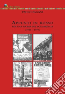 Appunti in rosso. Per una storia del Pci a Brescia (1945-1979) libro di Pagani Paolo