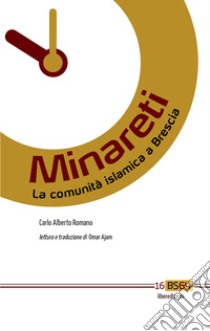 Minareti. La comunità islamica a Brescia. Ediz. italiana e araba libro di Romano Carlo Alberto