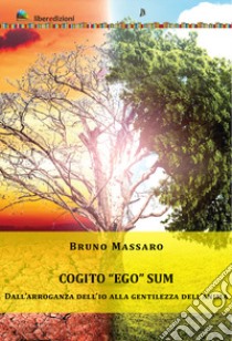 Cogito «ego» sum. Dall'arroganza dell'io alla gentilezza dell'anima libro di Massaro Bruno