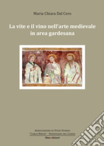 La vite e il vino nell'arte medievale in area gardesana libro di Dal Cero Maria Chiara