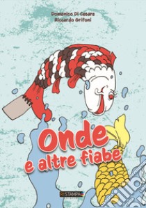 Onde e altre fiabe. Ediz. illustrata libro di Di Cesare Domenico; Grifoni Riccardo