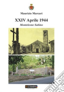 XXIV Aprile 1944. Monteleone Sabino libro di Marcari Maurizio