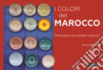 I colori del Marocco. Immagini di un grande viaggio. Ediz. illustrata libro di Antonini Giovanni