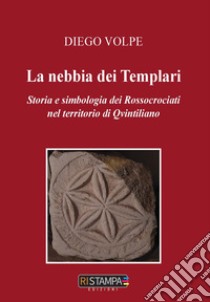 La nebbia dei templari. Storia e simbologia dei Rossocrociati nel territorio di Qvintiliano libro di Volpe Diego