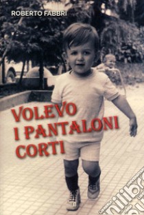 Volevo i pantaloni corti libro di Fabbri Roberto