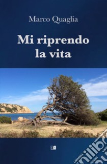 Mi riprendo la vita libro di Quaglia Marco